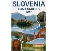 Slovenia for Families 2025: The Complete 2025 Family Travel Guide to Slovenia’s Lakes, Castles, Trails & Kid-Friendly Spots - Including Itineraries, Local Eats, and Stress-Free Stays