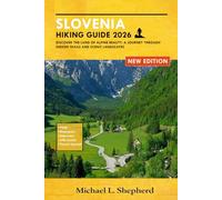 SLOVENIA HIKING GUIDE 2026: Discover the Land of Alpine Beauty: A Journey Through Hidden Trails and Scenic Landscapes