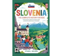 Slovenia: The Complete History for Kids: From ancient caves to modern cities and all the adventures in between
