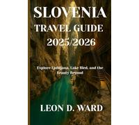 SLOVENIA TRAVEL GUIDE 2025/2026: Explore Ljubljana, Lake Bled, and the Beauty Beyond