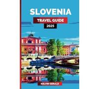SLOVENIA TRAVEL GUIDE 2025: Explore Slovenia Ljubljana, Lake Bled, Alpine Adventures, Wine Regions, and Coastal Escapes