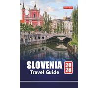 SLOVENIA TRAVEL GUIDE 2026: Explore Lake Bled, Triglav National Park, Ljubljana, and More Hidden Gems with Local Tips, Itineraries, and Cultural Insights