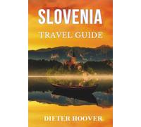 SLOVENIA TRAVEL GUIDE: The Ultimate Comprehensive Guide to Culture, Cuisine, Nature, Hidden Gems, and Authentic Experiences
