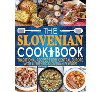 Slovenian Cookbook: Traditional Recipes from Central Europe with Authentic Slovenian Flavors.