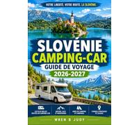 SLOVÉNIE CAMPING-CAR GUIDE DE VOYAGE 2026-2027: Planifiez des itinéraires panoramiques à travers les Alpes juliennes, le lac de Bled et la côte adriatique.