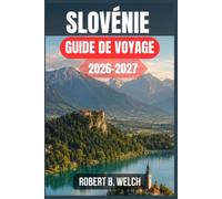 SLOVÉNIE GUIDE DE VOYAGE 2026-2027: Explorez le lac de Bled, Ljubljana et les Alpes juliennes grâce à des itinéraires pratiques, la cuisine locale et ... spécialement pensés pour une première visite
