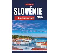 SLOVÉNIE GUIDE DE VOYAGE 2026: Le guide ultime 2026 des initiés de Ljubljana, Lake Bled et des perles cachées avec des itinéraires détaillés, des ... pour le budget et des expériences locales