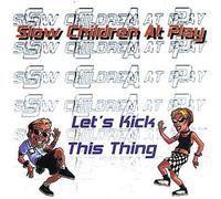 Slow Children at Play - Let's Kick This Thing