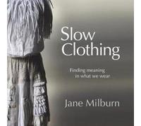 Slow Clothing: Finding meaning in what we wear (First Edition) - [Livre en VO] Jane Milburn (Auteur)