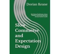 Slow Commerce and Expectation Design: Why Delayed Gratification, Artisan Timelines, and Scarcity Narratives Increase Customer Loyalty
