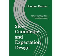 Slow Commerce and Expectation Design: Why Delayed Gratification, Artisan Timelines, and Scarcity Narratives Increase Customer Loyalty