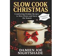 Slow Cook Christmas - The Cozy Edition: “Comforting Holiday Recipes to Slow Down and Savor the Season”