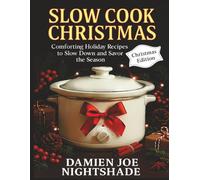 Slow Cook Christmas - The Cozy Edition: “Comforting Holiday Recipes to Slow Down and Savor the Season”