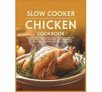 Slow Cooker Chicken Cookbook: 150 Easy and Delicious Slow Cooker Chicken Recipes for Set and Forget Crock-Pot Meals, One-Pot Dinners, Comfort Classics and Everyday Chicken Favorites