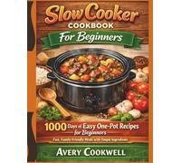 Slow Cooker Cookbook For Beginners: 1000 Days of Easy One-Pot Recipes for Beginners - Fast, Family-Friendly Meals with Simple Ingredients