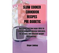 Slow Cooker Cookbook Recipes Pre Diabetic: Nutritious And Low Sugar Diets To Reverse Impaired Glucose Tolerance, For An Easy And Effective Weight Loss Journey.