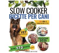 Slow Cooker Cucina a bassa temperatura per cani-ricette casalinghe facili nutrienti e approvate dai veterinari: La guida completa per pasti sani,bilanciati ed economici,perfetta per padroni impegnati