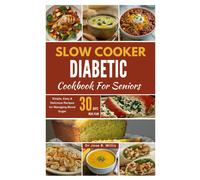 Slow Cooker Diabetic Cookbook For Seniors: Simple, Easy & Delicious Recipes For Managing Blood Sugar/30-Days Meal Plan