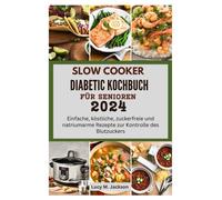 Slow Cooker Diabetic Kochbuch Für Senioren 2024: Einfache, Köstliche, Zuckerfreie Und Natriumarme Rezepte Zur Kontrolle Des Blutzuckers