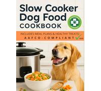 Slow Cooker Dog Food Cookbook: 30+ Vet-Approved, AAFCO-Compliant Recipes for Healthy, Homemade Meals That Save Time, Cut Costs & Boost Your Dog’s Health