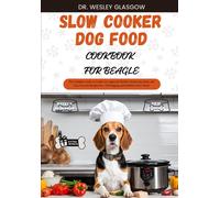 Slow Cooker Dog Food Cookbook For Beagle: The Complete Guide To Canine Vet-Approved Healthy Homemade Quick And Easy Croc Pot Recipes For A Tail ... Ultimate Series For Healthy Canine Cuisine)