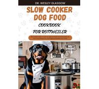 Slow Cooker Dog Food Cookbook For Rottweiler: The Complete Guide To Canine Vet-Approved Healthy Homemade Quick And Easy Croc Pot Recipes For A Tail ... Ultimate Series For Healthy Canine Cuisine)