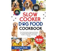 Slow Cooker Dog Food Cookbook: The Veterinarian-Approved Guide to Homemade Meals That Boost Health, Longevity, and Joyful Living
