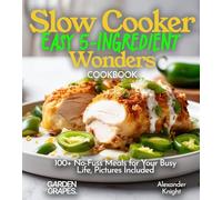 Slow Cooker Easy 5-Ingredient Wonders: 100+ No-Fuss Meals for Your Busy Life, Pictures Included