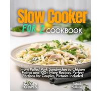 Slow cooker for 2 Cookbook: From Pulled Pork Sandwiches to Chicken Fajitas and 100+ More Recipes, Perfect Portions for Couples, Pictures Included