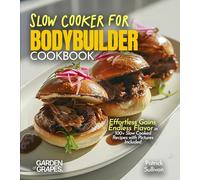 Slow Cooker for Bodybuilders Cookbook: Effortless Gains, Endless Flavor in 100+ Slow Cooked Recipes with Pictures Included