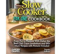 Slow Cooker For One Cookbook: From Pot to Pleasure With Dishes like Beef Chili, Cajun Jambalaya and 100+ More Recipes with Pictures Included