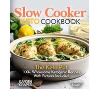 Slow Cooker Keto Cookbook: The Keto Pot - 100+ Wholesome Ketogenic Recipes With Pictures Included