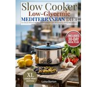 Slow Cooker Low Glycemic Mediterranean Diet: 50+ Easy & Delicious Recipes to Balance Blood Sugar, Boost Energy, and Eat Well Without Stress-With Full Nutrition Facts and a 28-Day Meal Plan