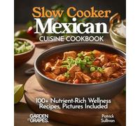 Slow Cooker Mexican Cuisine Cookbook: Learn How to Cook Delicous Carnitas Tacos, Enchiladas, Chili Beef and100+ Other Recipes, Pictures Included