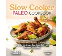 Slow Cooker Paleo Cookbook: Effortless Paleo Living in 100+ Delicious For Your Kitchen, Pictures Included