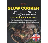Slow Cooker Recipe Book UK 2022: The Ultimate Slow Cooker Cookbook for Beginners with Easy & Healthy Recipes that the Whole Family Can Enjoy. (Stews, Casseroles, Soups, Risottos, Vegetarian Dishes)