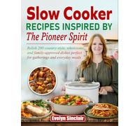 Slow Cooker Recipes Inspired by the Pioneer Spirit: Relish 200 country-style, wholesome, and family-approved dishes perfect for gatherings and everyday meals