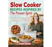 Slow Cooker Recipes Inspired by the Pioneer Spirit: Relish 200 country-style, wholesome, and family-approved dishes perfect for gatherings and everyday meals