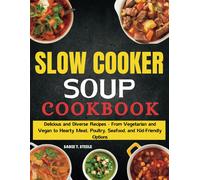 Slow Cooker Soup Cookbook: Delicious And Diverse Recipes - From Vegetarian And Vegan To Hearty Meat, Poultry, Seafood, And Kid-Friendly Options
