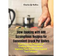 Slow Cooking with 600 Scrumptious Recipes for Convenient Crock Pot Dishes: Experience the Pleasure of Crafting Nutritious Meals, Improve Your Health and Expand Your Lifespan