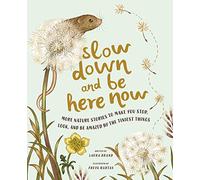 Slow Down and Be Here Now: More Nature Stories to Make You Stop, Look, and Be Amazed by the Tiniest Things