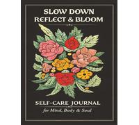 Slow Down, Reflect & Bloom: Self-Care Journal for Mind, Body and Soul