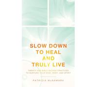 Slow Down to Heal and Truly Live: Twenty-One Bible-Backed Practices to Nurture Your Mind, Body, and Spirit