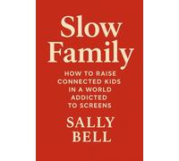 Slow Family: How to Raise Connected Kids in a World Addicted to Screens