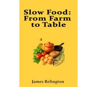 Slow Food: From Farm to Table. Celebrating locally sourced ingredients, traditional cooking techniques, and mindful eating