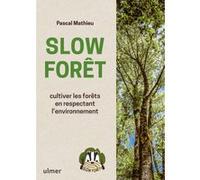Slow Forêt - Cultiver les forêts en respectant l'environnement Pascal Mathieu (Auteur)