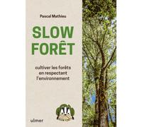 Slow Forêt - Cultiver les forêts en respectant l'environnement - Pascal Mathieu - Eugen Ulmer Eds - broché - Guide