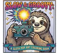 Slow & Groovy: A Sloth Pop Art Coloring Book Bold, Funky, and Totally Chill Designs for Relaxation