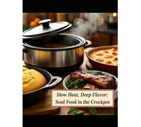 “Slow Heat, Deep Flavor: Soul Food in the Crockpot”: Southern Comfort Classics for the Crockpot