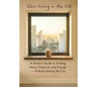Slow Living in the City: A Doctor's Guide to Finding Peace, Presence, and Enough - Without Leaving the City